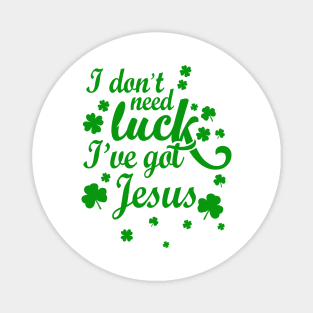 I Don't Need Luck I've Got Jesus Christian St. Patrick's Day Magnet